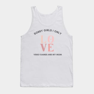 Sorry girls i only love video games and my mom Tank Top